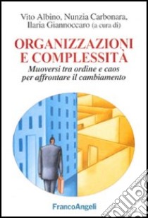 Organizzazioni e complessità. Muoversi tra ordine e caos per affrontare il cambiamento libro di Albino V. (cur.); Carbonara N. (cur.); Giannoccaro I. (cur.)