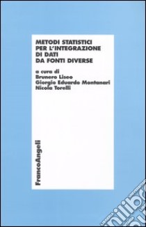 Metodi statistici per l'integrazione di dati da fonti diverse libro di Liseo B. (cur.); Montanari G. E. (cur.); Torelli N. (cur.)