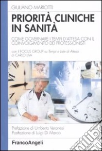 Priorità cliniche in sanità. Come governare i tempi d'attesa con il coinvolgimento dei professionisti libro di Mariotti Giuliano