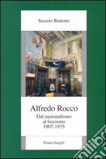 Alfredo Rocco. Dal nazionalismo al fascismo 1907-1935 libro di Battente Saverio