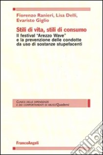 Stili di vita, stili di consumo. Il festival «Arezzo wave» e la prevenzione delle condotte da uso di sostanze stupefacenti libro di Ranieri Fiorenzo; Delli Lisa; Giglio Evaristo