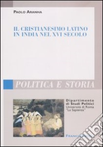 Il cristianesimo latino in India nel XVI secolo libro di Aranha Paolo