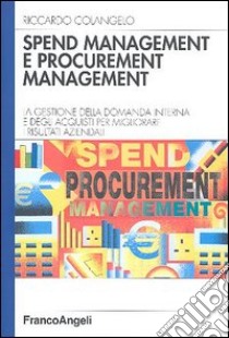 Spend management e procurement management. La gestione della domanda interna e degli acquisti per migliorare i risultati aziendali libro di Colangelo Riccardo