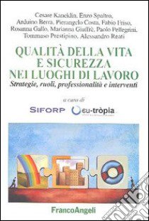 Qualità della vita e sicurezza nei luoghi di lavoro. Strategie, ruoli, professionalità e interventi libro di Siforp (cur.); Eutropia (cur.)