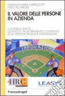 Il valore delle persone in azienda. Il modello Leasys: quando il miglioramento continuo delle persone produce innovazione libro di Cappuccitti Emiliano M.; De Carolis Ugo