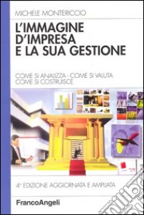 L'immagine d'impresa e la sua gestione. Come si analizza, come si valuta, come si costruisce libro di Montericcio Michele