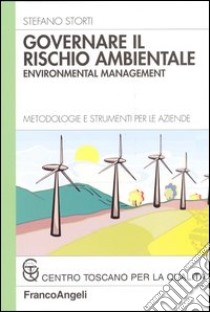 Governare il rischio ambientale. Environmental management. Metodologie e strumenti per le aziende libro di Storti Stefano