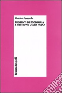 Elementi di economia e gestione della pesca libro di Spagnolo Massimo