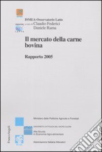 Il mercato della carne bovina. Rapporto 2005 libro di Federici C. (cur.); Rama D. (cur.)