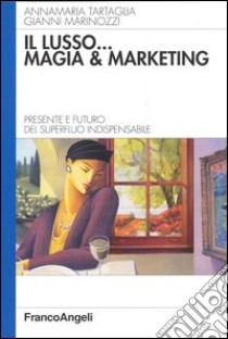 Il lusso... magia e marketing. Presente e futuro del superfluo indispensabile libro di Tartaglia Annamaria; Marinozzi Gianni