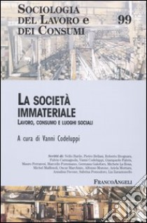 La società immateriale. Lavoro, consumo e luoghi sociali libro di Codeluppi V. (cur.)