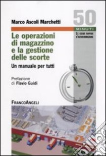 Le operazioni di magazzino e la gestione delle scorte libro di Ascoli Marchetti Marco