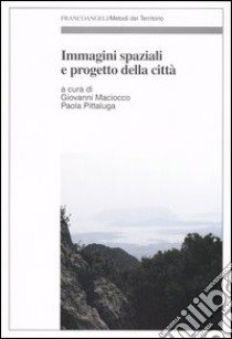 Immagini spaziali e progetto della città libro di Maciocco G. (cur.); Pittaluga P. (cur.)