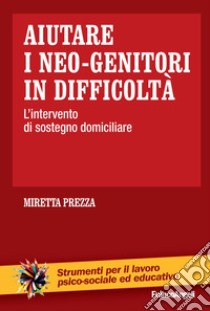 Aiutare i neo-genitori in difficoltà. L'intervento di sostegno domiciliare libro di Prezza M. (cur.)