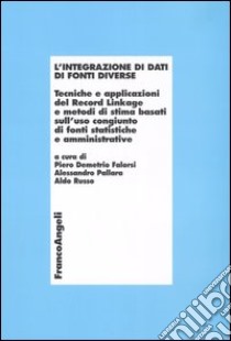 L'integrazione di dati di fonti diverse. Tecniche e applicazioni del Record Linkage e metodi di stima basati sull'uso congiunto di fonti statistiche e amministrative libro di Falorsi P. D. (cur.); Pallara A. (cur.); Russo A. (cur.)