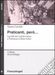 Praticanti, però. I profili del cattolicesimo a Terranuova Bracciolini libro di Garofalo Tiziana