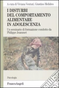 I disturbi del comportamento alimentare in adolescenza. Un seminario di formazione condotto da Philippe Jeammet libro di Venturi V. (cur.); Melideo G. (cur.)