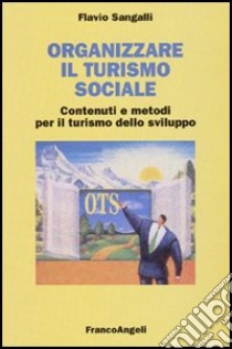 Organizzare il turismo sociale. Contenuti e metodi per il turismo dello sviluppo libro di Sangalli Flavio