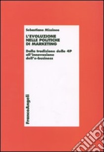 L'evoluzione nelle politiche di marketing. Dalla tradizione delle 4P all'innovazione dell'e-business libro di Missineo Sebastiano