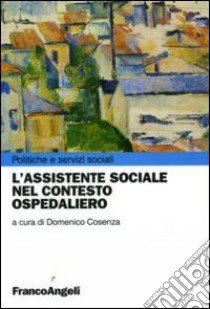 L'assistente sociale nel contesto ospedaliero libro di Cosenza D. (cur.)