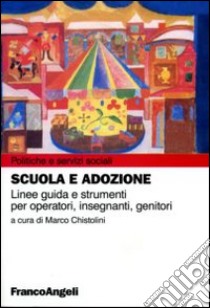 Scuola e adozione. Linee guida e strumenti per operatori, insegnanti, genitori libro di Chistolini M. (cur.)