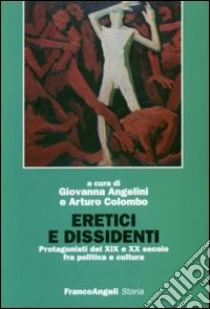 Eretici e dissidenti. Protagonisti del XIX e XX secolo fra politica e cultura libro di Angelini G. (cur.); Colombo A. (cur.)