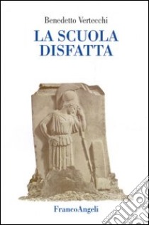 La scuola disfatta libro di Vertecchi Benedetto