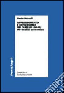 Apprendimento e conoscenze nei sistemi locali. Un'analisi economica libro di Nosvelli Mario