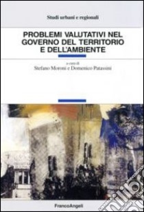 Problemi valutativi nel governo del territorio e dell'ambiente libro di Moroni S. (cur.); Patassini D. (cur.)