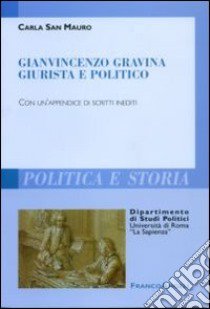 Gianvincenzo Gravina giurista e politico. Con un'appendice di scritti inediti libro di San Mauro Carla