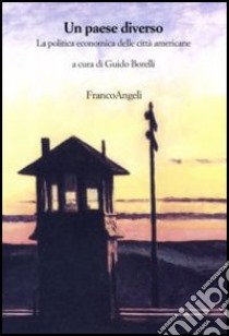 Un paese diverso. La politica economica delle città americane libro di Borelli G. (cur.)