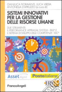 Sistemi innovativi per la gestione delle risorse umane. Due strumenti: il performance appraisal system-Pas e il sistema di sviluppo delle competenze-Ssc libro di Fioravanti G. (cur.); Virdia L. (cur.); D'Apruzzo A. (cur.)