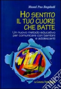 Ho sentito il tuo cuore che batte. Un nuovo metodo educativo per comunicare con bambini e adolescenti libro di Pas Bagdadi Masal