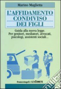 L'affidamento condiviso dei figli. Guida alla nuova legge. Per genitori, mediatori, avvocati, psicologi, assistenti sociali libro di Maglietta Marino