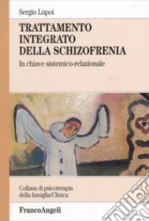 Trattamento integrato della schizofrenia. In chiave sistemico-relazionale libro di Lupoi Sergio