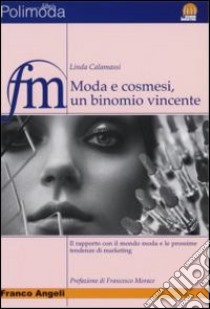 Moda e cosmesi, un binomio vincente. Il rapporto con il mondo moda e le prossime tendenze di marketing libro di Calamassi Linda