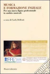 Musica e formazione iniziale. Per una nuova figura professionale in ambito musicale libro di Delfrati C. (cur.)