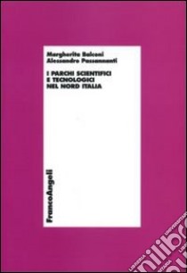 I parchi scientifici e tecnologici nel nord Italia libro di Balconi Margherita; Passannanti Alessandro