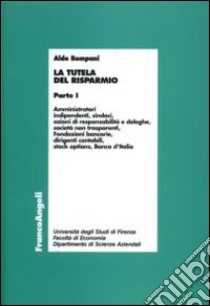 La tutela del risparmio. Vol. 1: Amministratori, indipendenti, sindaci, azioni di responsabilità e deleghe, società non trasparenti, Fondazioni bancarie, dirigenti contabili... libro di Bompani Aldo