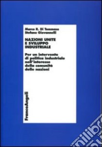 Nazioni Unite e sviluppo industriale. Per un intervento di politica industriale nell'interesse della comunità delle nazioni libro di Di Tommaso Marco R.; Giovannelli Stefano