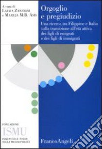 Orgoglio e pregiudizio. Una ricerca tra Filippine e Italia sulla transizione all'età attiva dei figli di emigrati e dei figli di immigrati libro di Zanfrini L. (cur.); Asis M. M. (cur.)