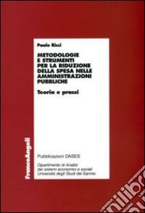 Metodologie e strumenti per la riduzione della spesa nelle amministrazioni pubbliche. Teoria e prassi libro di Ricci Paolo