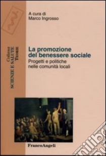La promozione del benessere sociale. Progetti e politiche nelle comunità locali libro di Ingrosso M. (cur.)