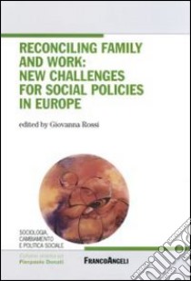 Reconciling family and work: new challenges for social policies in Europe libro di Rossi G. (cur.)