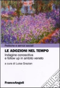 Le adozioni nel tempo. Indagine conoscitiva e follow up in ambito veneto libro di Grazian L. (cur.)