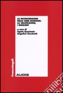 La riconversione delle aree dismesse: la valutazione, i risultati libro di Spaziante A. (cur.); Ciocchetti A. (cur.)