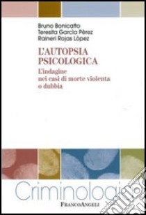 L'autopsia psicologica. L'indagine nei casi di morte violenta o dubbia libro di Bonicatto Bruno; García Perèz Teresita; Rojas Lopez Raineri