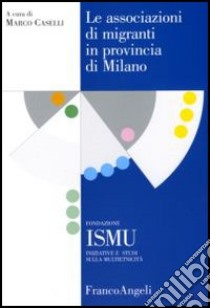 Le associazioni di migranti in provincia di Milano libro di Caselli M. (cur.)