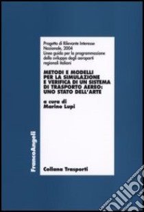 Metodi e modelli per la simulazione e verifica di un sistema di trasporto aereo: uno stato dell'arte libro di Lupi M. (cur.)