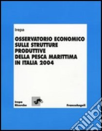 Osservatorio economico sulle strutture produttive della pesca marittima in Italia 2004 libro